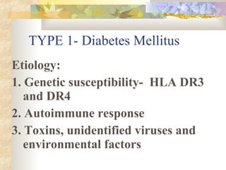 TYPE 1- Diabetes Mellitus <ul><li>Etiology: </li></ul><ul><li>1. Genetic susceptibility-  HLA DR3 and DR4 </li></ul><ul><l...