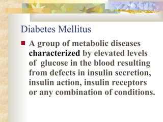 Diabetes Mellitus <ul><li>A group of metabolic diseases  characterized  by elevated levels of  glucose in the blood result...