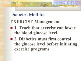 Diabetes Mellitus <ul><li>EXERCISE Management </li></ul><ul><li>1. Teach that exercise can lower the blood glucose level <...