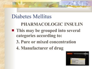 Diabetes Mellitus <ul><li>PHARMACOLOGIC INSULIN </li></ul><ul><li>This may be grouped into several categories according to...