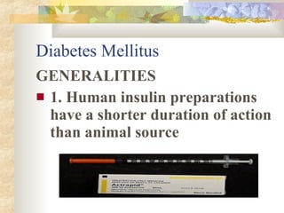Diabetes Mellitus <ul><li>GENERALITIES </li></ul><ul><li>1. Human insulin preparations have a shorter duration of action t...