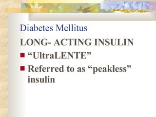 Diabetes Mellitus <ul><li>LONG- ACTING INSULIN </li></ul><ul><li>“ UltraLENTE” </li></ul><ul><li>Referred to as “peakless”...
