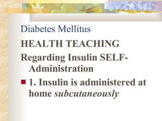 Diabetes Mellitus <ul><li>HEALTH TEACHING </li></ul><ul><li>Regarding Insulin SELF- Administration </li></ul><ul><li>1. In...