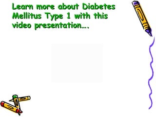 Learn more about Diabetes Mellitus Type 1 with this video presentation…. 