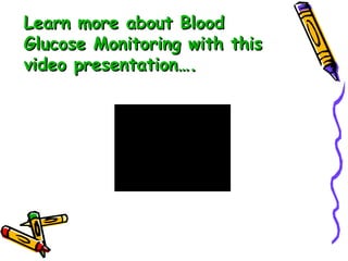 Learn more about Blood Glucose Monitoring with this video presentation…. 