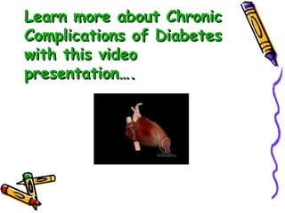 Learn more about Chronic Complications of Diabetes with this video presentation…. 