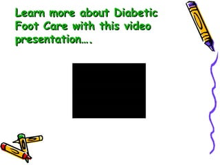 Learn more about Diabetic Foot Care with this video presentation…. 