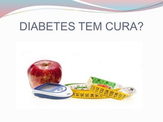 DIABETES TEM CURA?
 