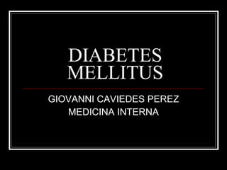 DIABETES MELLITUS GIOVANNI CAVIEDES PEREZ MEDICINA INTERNA 