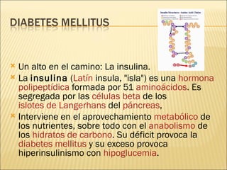 <ul><li>Un alto en el camino: La insulina. </li></ul><ul><li>La  insulina  ( Latín  insula, &quot;isla&quot;) es una  horm...