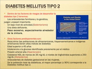 <ul><li>Dentro de los factores de riesgos de desarrollar la  </li></ul><ul><li>diabetes tipo 2 tenemos: </li></ul><ul><li>...