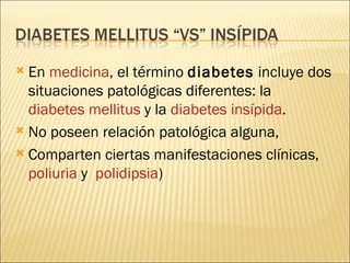 <ul><li>En  medicina , el término  diabetes  incluye dos situaciones patológicas diferentes: la  diabetes mellitus  y la  ...