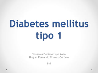 Diabetes mellitus
tipo 1
Yessenia Denisse Loya Ávila
Brayan Fernando Chávez Cordero
8-4
 