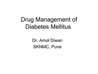 Drug Management of
 Diabetes Mellitus

   Dr. Amol Diwan
   SKNMC, Pune
 