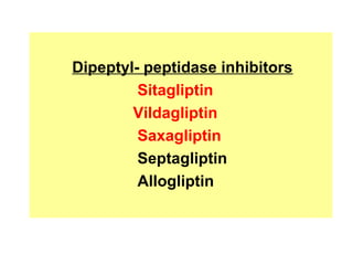 Dipeptyl- peptidase inhibitors
         Sitagliptin
        Vildagliptin
         Saxagliptin
         Septagliptin
         Allogliptin
 