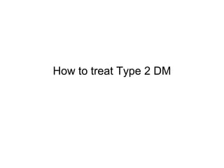 How to treat Type 2 DM
 