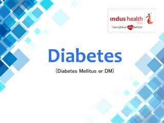 (Diabetes Mellitus or DM)
Diabetes
 