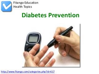 http://www.fitango.com/categories.php?id=617
Fitango Education
Health Topics
Diabetes Prevention
 