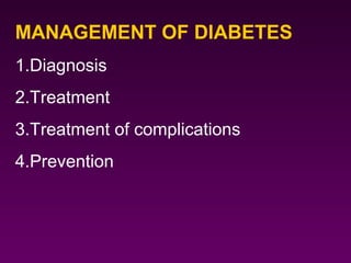 MANAGEMENT OF DIABETES
1.Diagnosis
2.Treatment
3.Treatment of complications
4.Prevention
 