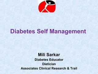 Diabetes Self Management


             Mili Sarkar
           Diabetes Educator
                Dietician
   Associates Clinical Research & Trail
 