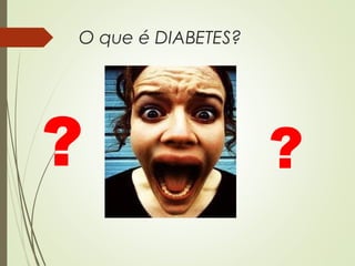 O que é DIABETES?
??
 