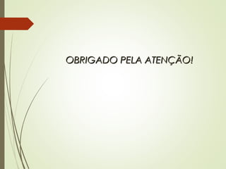 OBRIGADO PELA ATENÇÃO!OBRIGADO PELA ATENÇÃO!
 