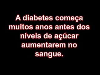 Adiabetes começa muitos anos antes dos níveis de açúcar aumentarem no sangue.