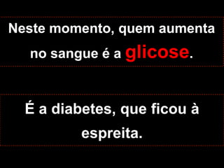 Alimentar-se de forma inadequadaAtravés dos anos e dos erros, a insulina vai aumentando no sangue.Mas sua capacidade de colocar a glicose dentro das células vai diminuindo, até que não funciona mais!