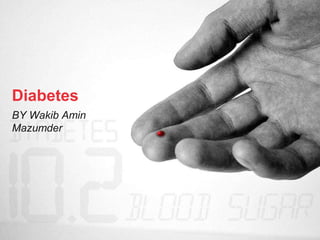 Diabetes
BY Wakib Amin
Mazumder
 