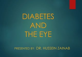 DIABETES 
AND 
THE EYE 
PRESENTED BY: DR. HUSSEIN ZAINAB 
 