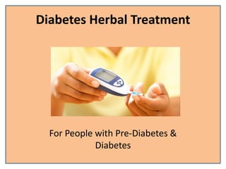Diabetes Herbal Treatment
For People with Pre-Diabetes &
Diabetes
 