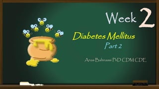 Week
Diabetes Mellitus

2

Part 2

Anas Bahnassi PhD CDM CDE

 
