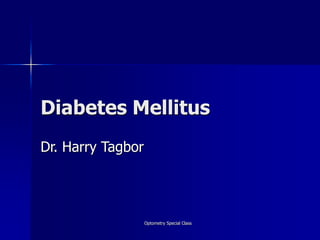Optometry Special Class
Diabetes Mellitus
Dr. Harry Tagbor
 