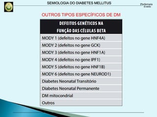 SEMIOLOGIA DO DIABETES MELLITUS
OUTROS TIPOS ESPECÍFICOS DE DM
 