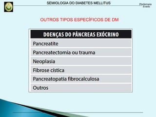 SEMIOLOGIA DO DIABETES MELLITUS
OUTROS TIPOS ESPECÍFICOS DE DM
 