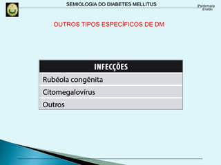 SEMIOLOGIA DO DIABETES MELLITUS
OUTROS TIPOS ESPECÍFICOS DE DM
 