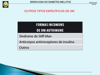 SEMIOLOGIA DO DIABETES MELLITUS
OUTROS TIPOS ESPECÍFICOS DE DM
 