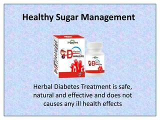 Healthy Sugar Management
Herbal Diabetes Treatment is safe,
natural and effective and does not
causes any ill health effects
 