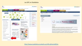 Las GPC en Osakidetza
http://www.osakidetza.euskadi.eus/r85-ghhome00/es
 