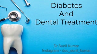 Diabetes
And
Dental Treatment
Dr.Sunil Kumar
Instagram - doc_sunil_kumar
 