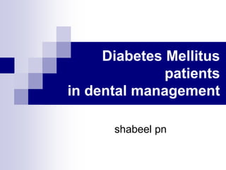 Diabetes Mellitus
patients
in dental management
shabeel pn
 