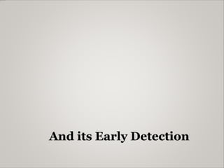 And its Early Detection
 