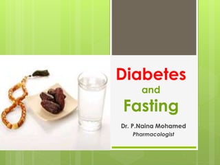 Diabetes
and
Fasting
Dr. P.Naina Mohamed
Pharmacologist
 