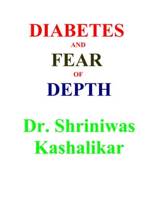 DIABETES
     AND

   FEAR
     OF

  DEPTH
Dr. Shriniwas
 Kashalikar
 