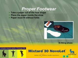 Proper Footwear Ill-fitting shoes Take a paper cut of the foot shape Place the paper inside the shoe Paper must fit without folds 
