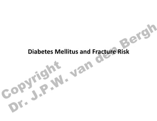 Diabetes	
  Mellitus	
  and	
  Fracture	
  Risk	
  
Copyright
Dr. J.P.W. van
den
Bergh
 