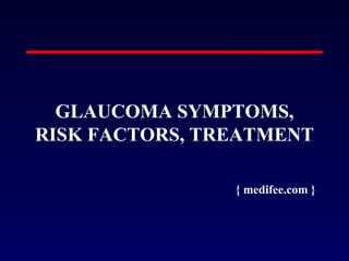 GLAUCOMA SYMPTOMS,
RISK FACTORS, TREATMENT
{ medifee.com }
 
