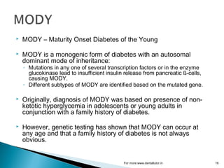  MODY – Maturity Onset Diabetes of the Young
 MODY is a monogenic form of diabetes with an autosomal
dominant mode of in...