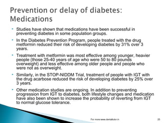  Studies have shown that medications have been successful in
preventing diabetes in some population groups.
 In the Diab...
