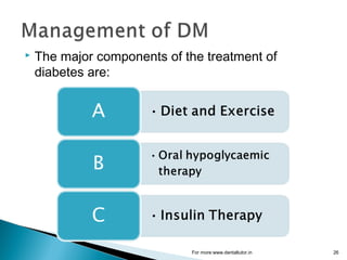  The major components of the treatment of
diabetes are:
For more:www.dentaltutor.in 26
 